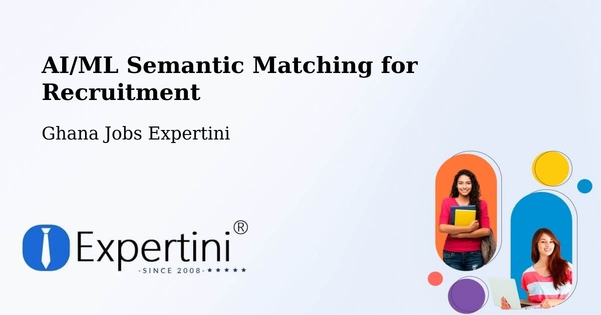AI/ML Semantic Matching for Recruitment - Ghana Jobs Expertini